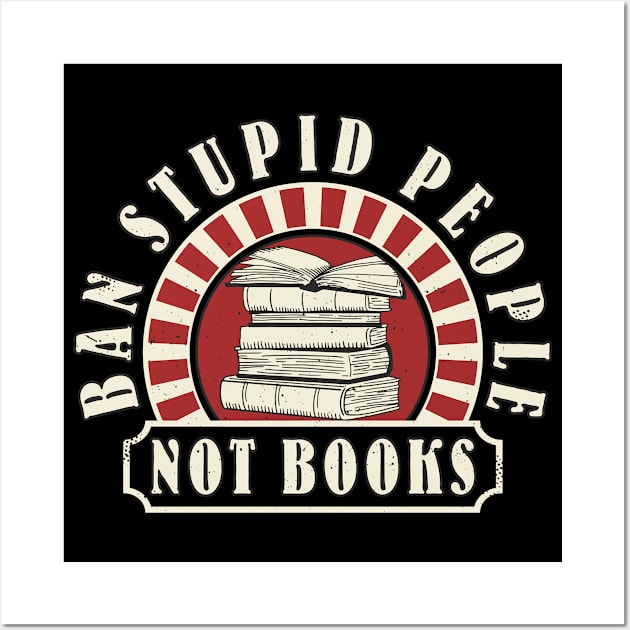 Books Book Reading "Ban Stupid People Not Books" Book Lover Wall Art by FloraLi